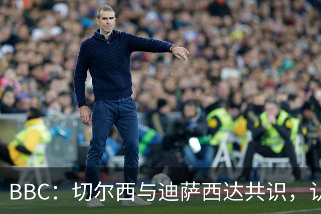 BBC：切尔西与迪萨西达共识，认为球员今夏永久转会符合各方利益